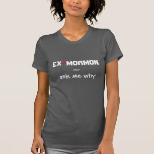 Ex-Mormon ~ Ask me why T-Shirt