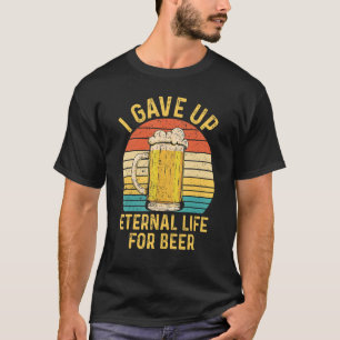 Ex Mormon LDS Exmo I Gave Up Eternal Life For Beer T-Shirt