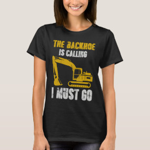 Excavator Backhoe is Calling T-Shirt