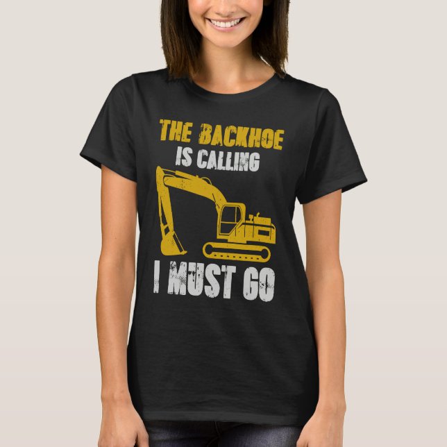 Excavator Backhoe is Calling T-Shirt (Front)