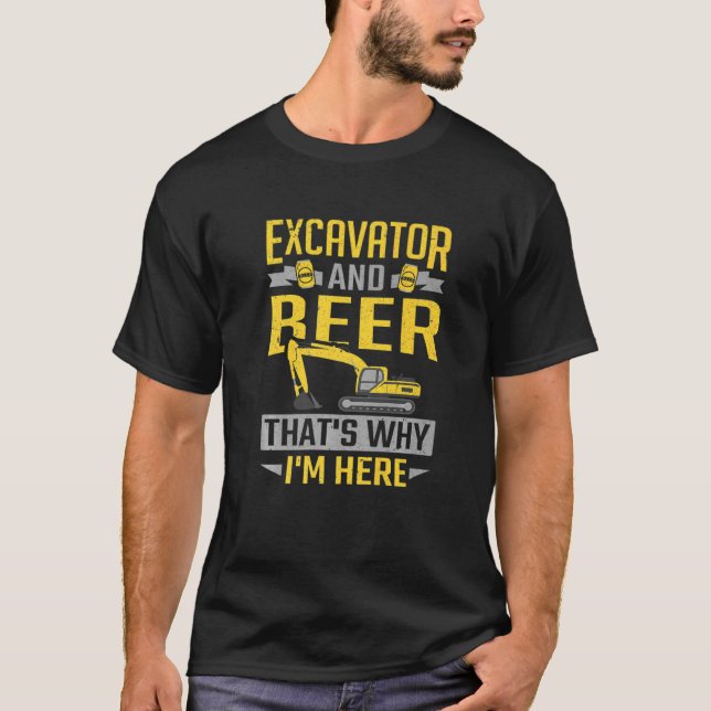Excavator & Beer That's Why I'm Here Construction  T-Shirt (Front)