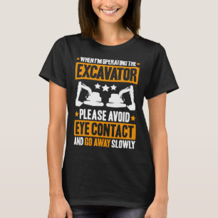 Excavator Driver Avoid Eye Contact Heavy Equipment T-Shirt