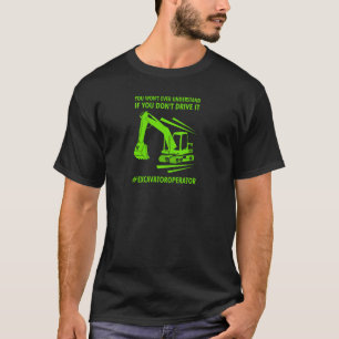 Excavator Driver Slogan Design for proud Drivers T-Shirt