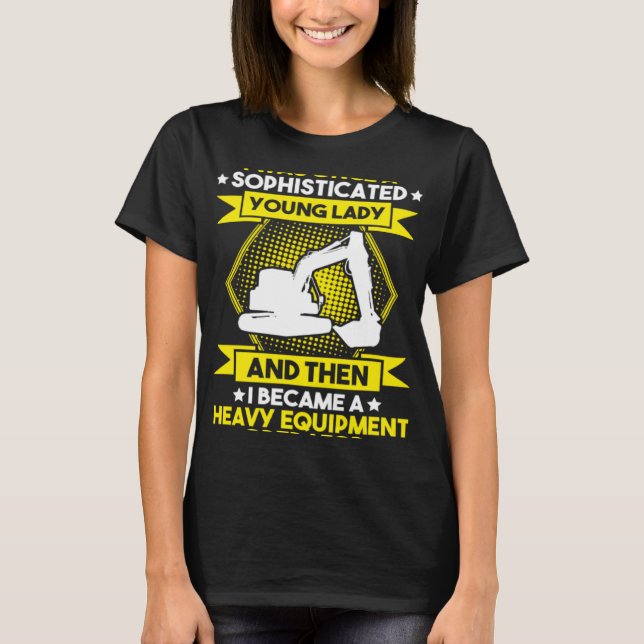 Excavator Driver Young Lady Heavy Equipment Operat T-Shirt (Front)