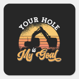 Excavator Driver Your Hole Is My Goal Construction Square Sticker