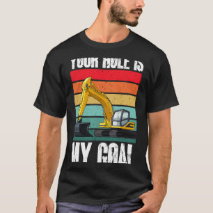 Excavator Ex Your Hole Is My Goal Excavator Operat T-Shirt