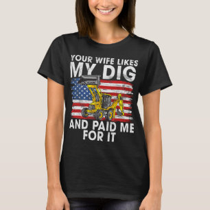 Excavator Ex Your Wife Likes My Dig Construction W T-Shirt
