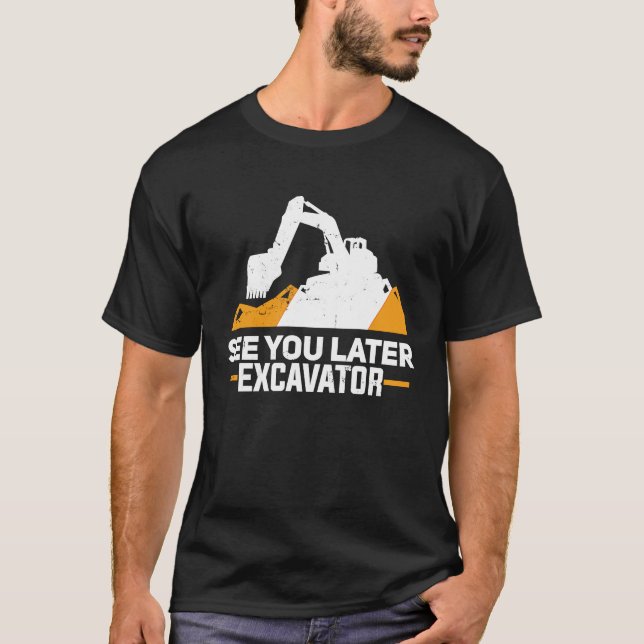 Excavator  Funny See You Later Heavy Equipment Toy T-Shirt (Front)