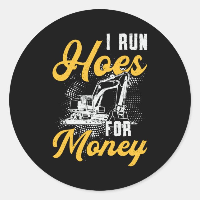 Excavator I Run Hoes For Money Construction Worker Classic Round Sticker (Front)