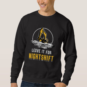 Excavator Leave It For Nightshift Construction Sweatshirt