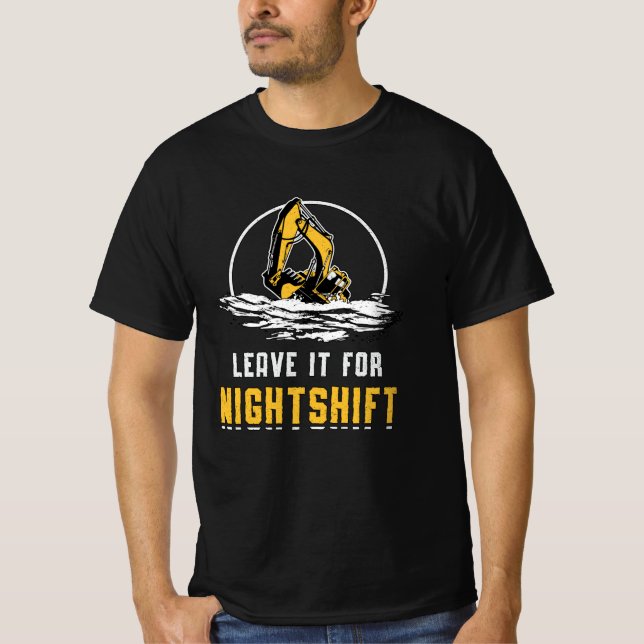 Excavator Leave It For Nightshift Construction T-Shirt (Front)