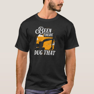 Excavator Operator Been There Dug That Excavator T-Shirt