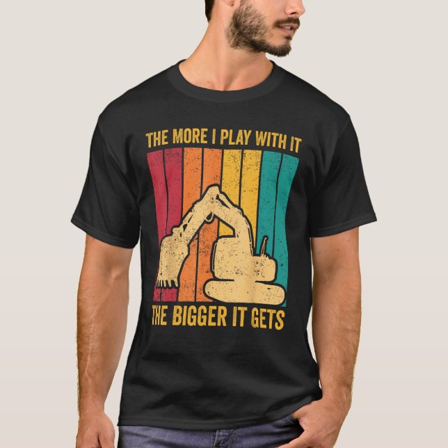 Excavator Operator HEO More I Play With It Bigger  T-Shirt (Front)