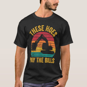 Excavator Operator HEO These Hoes Pay The Bills T-Shirt