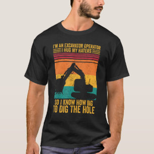 Excavator Operator I Hug Haters I Know To Dig The  T-Shirt