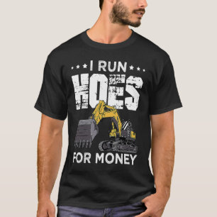 Excavator Operator Run Hoes  Digger T-Shirt