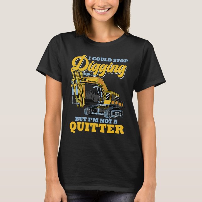 Excavator Operator Stop Digging T-Shirt (Front)