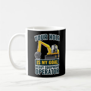 Excavator Your Hole Is My Goal Heavy Equipment Coffee Mug