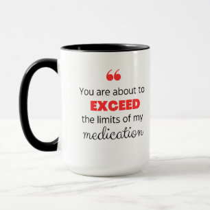 Exceed the limits of my medication mug