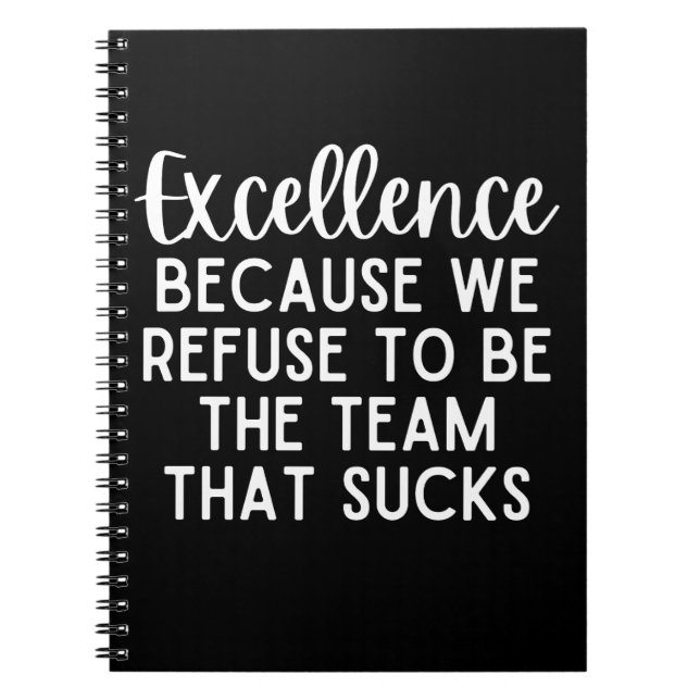 Excellence Because We Refuse To Be The Team  Notebook (Front)