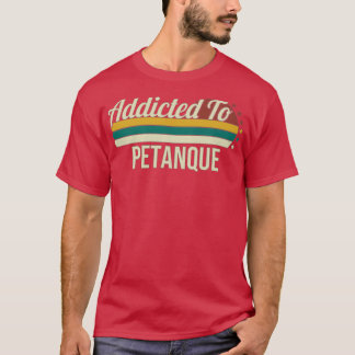 Excellent ix27m addicted to petanque Design T-Shirt