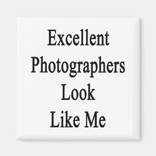 Excellent Photographers Look Like Me Magnet