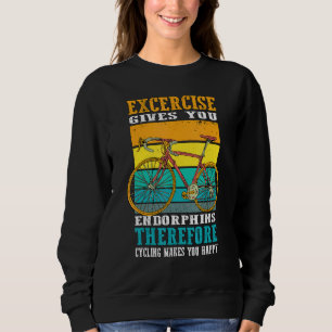 Excercise Gives You Endorphins Therefore Cycling M Sweatshirt