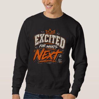 Excited For What's Next Sweatshirt