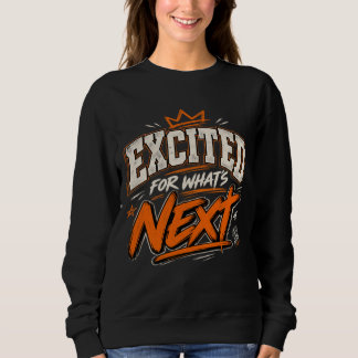 Excited For What's Next Sweatshirt