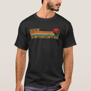 Excuse Me Bird Feeder's Empty Again Funny Squirrel T-Shirt