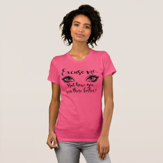 Excuse Me But Have You Seen These Lashes T-Shirt