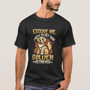 Excuse Me I Need To Pet Your Golden Retriever Love T-Shirt