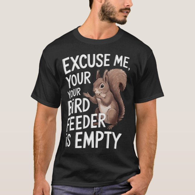 Excuse Me Is Your Bird Feeder Empty T-Shirt (Front)