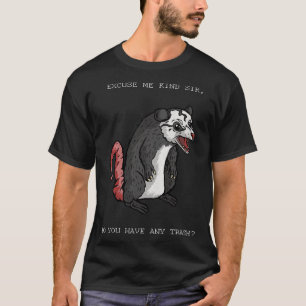 Excuse Me Kind Sir Do You Have Any Trash Funny Opo T-Shirt