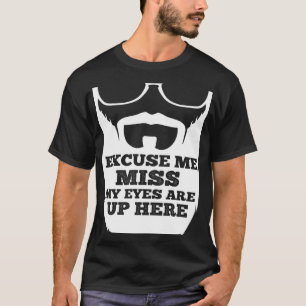 Excuse me Miss my Eyes are up here  beard T-Shirt