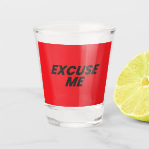 EXCUSE ME SHOT GLASS