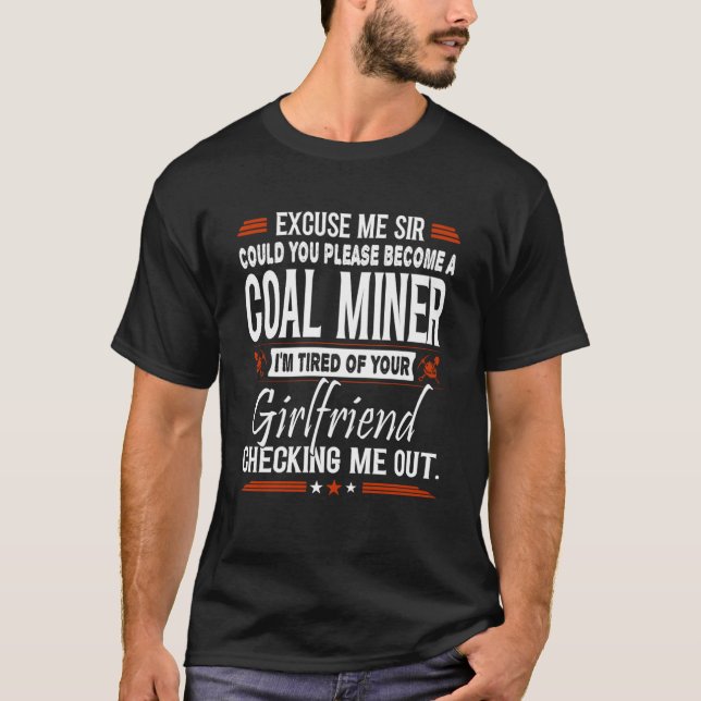 Excuse Me Sir Please Become Coal Miner T-Shirt (Front)