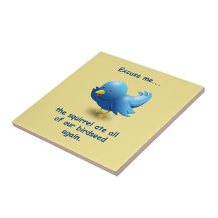 Excuse me....the squirrel ate all of our birdseed tile