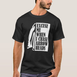 Excuse Me When I Chase Arrowheads Flint Arrowhead T-Shirt