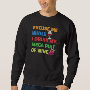 Excuse Me While I Drink My Mega Pint Of Wine Sweatshirt