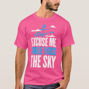 Excuse Me While I Kiss The Sky For A Skydiver Skyd T-Shirt