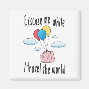 Excuse me while I travel the world Magnet
