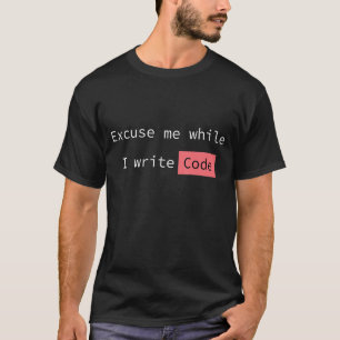 Excuse Me While I Write Code Programmer T-Shirt