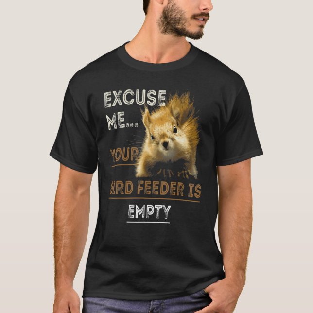 Excuse Me Your Bird Feeder Is Empty Bird T-Shirt (Front)