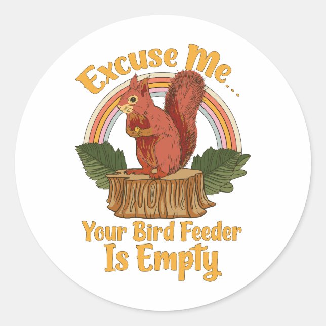 Excuse Me Your Bird Feeder Is Empty Funny Squirrel Classic Round Sticker (Front)
