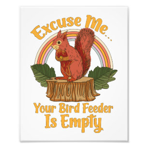 Excuse Me Your Bird Feeder Is Empty Funny Squirrel Photo Print