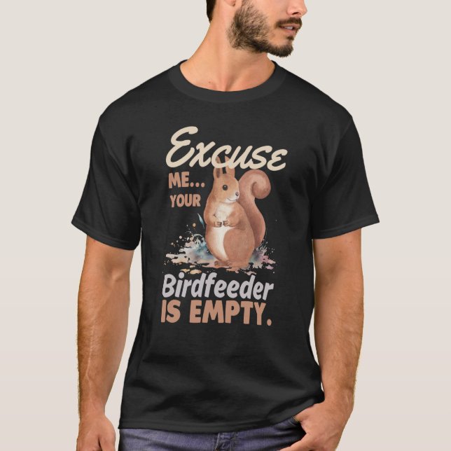 Excuse Me Your Bird Feeder Is Empty Squirrel  1 T-Shirt (Front)