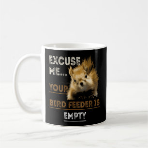 Excuse Me Your Bird Feeder Is Empty Squirrel Coffee Mug