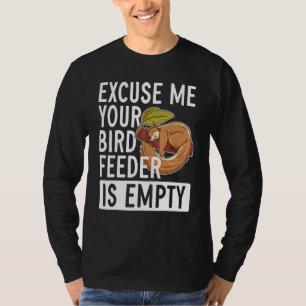 Excuse Me Your Bird Feeder Is Empty Squirrel T-Shirt