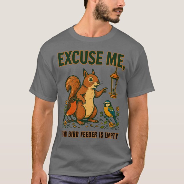 Excuse Me Your Bird Feeder Is Empty T-Shirt (Front)